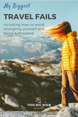Text: My Biggest Travel Fails (including how to avoid strangling yourself and being kidnapped)
Image: Women in yellow jacket stands on rocks with mountains in the background. Her hair is blowing across her face.