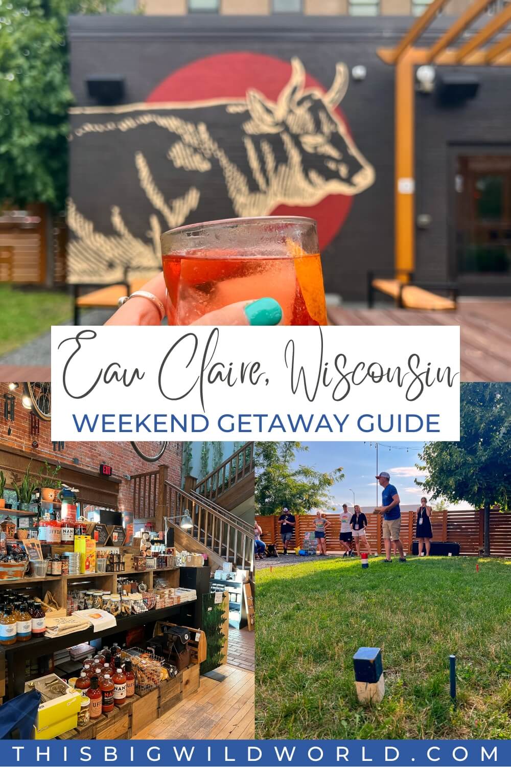 Text: Eau Claire Wisconsin Weekend Getaway Guide
Images: Cocktail in front of a mural, inside of a store, and people playing Kubb on a lawn.